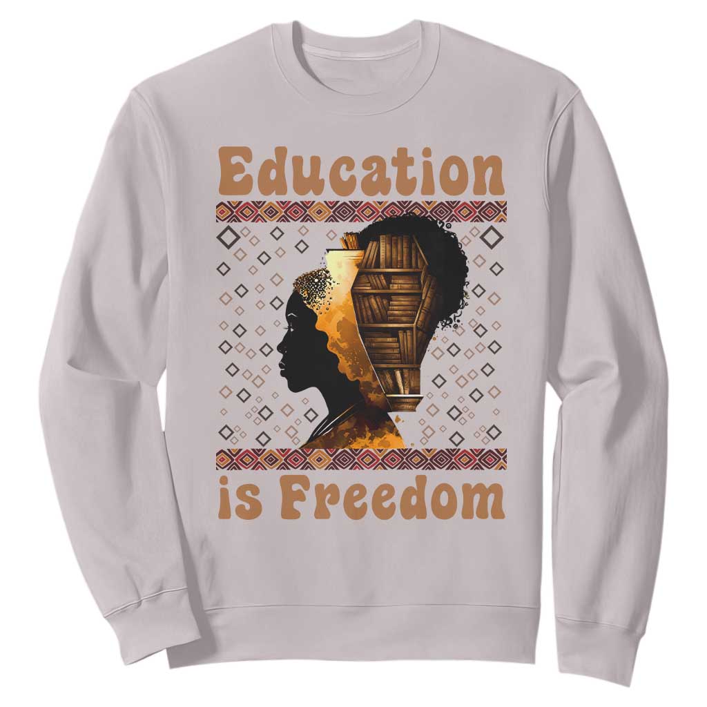 Education Is Freedom Sweatshirt Black History Women Teacher Gift TS12 Ice Gray Print Your Wear
