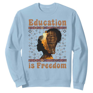 Education Is Freedom Sweatshirt Black History Women Teacher Gift TS12 Light Blue Print Your Wear