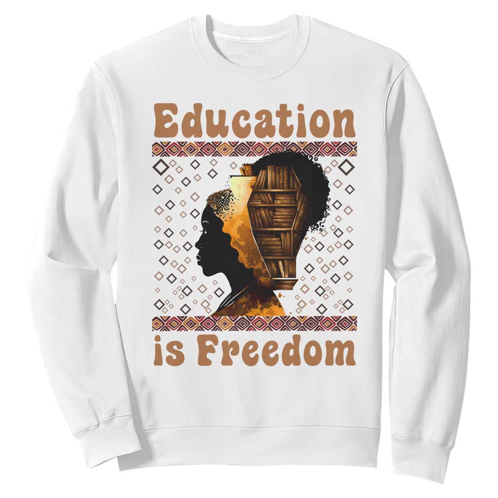 Education Is Freedom Sweatshirt Black History Women Teacher Gift TS12 White Print Your Wear