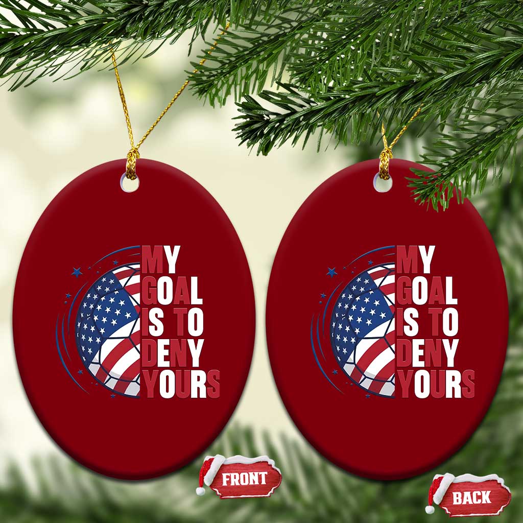 My Goal Is To Deny Yours Ceramic Ornament Soccer Goalie Gift TS12 Print Your Wear