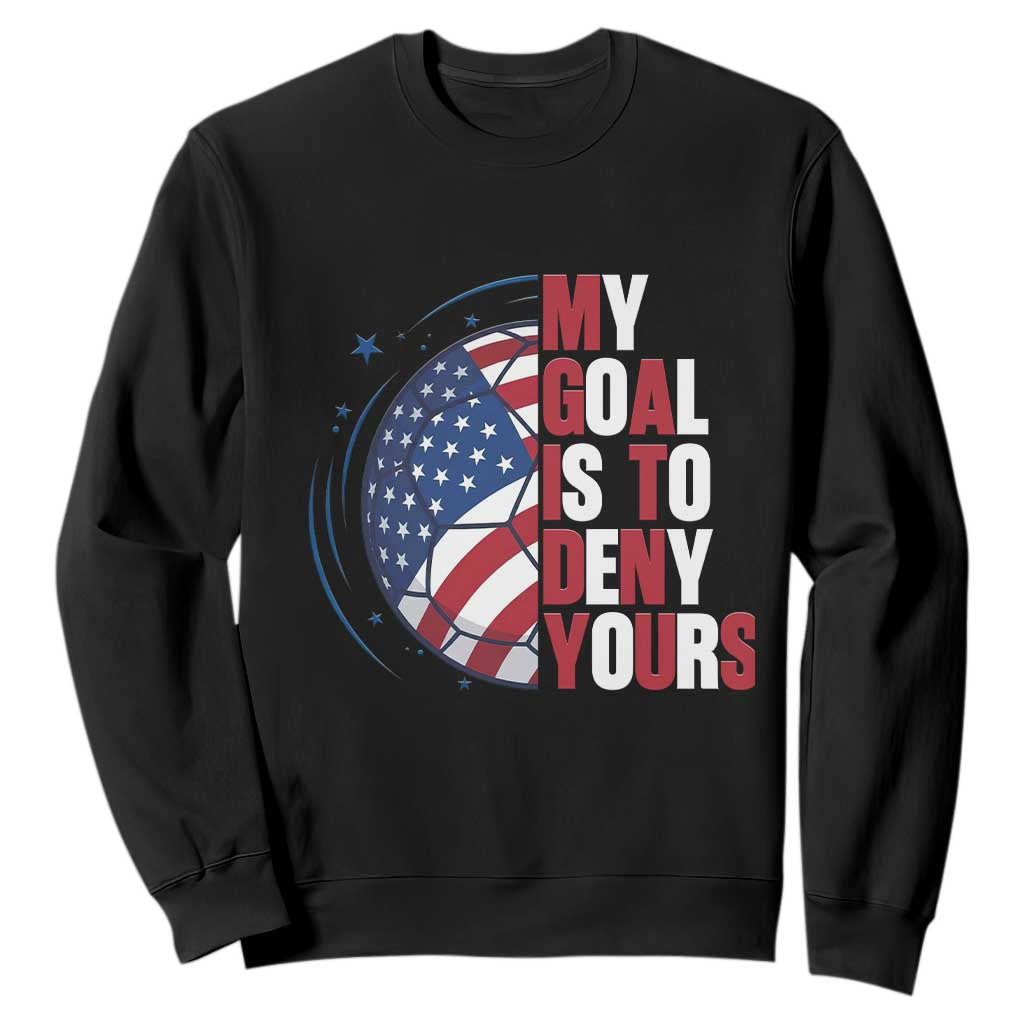 My Goal Is To Deny Yours Sweatshirt Soccer Goalie Gift TS12 Black Print Your Wear
