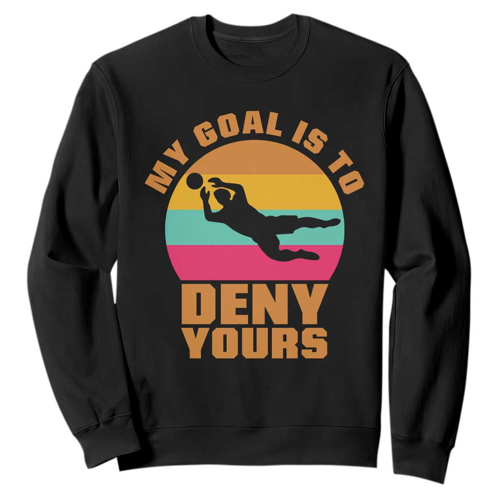 My Goal Is To Deny Yours Sweatshirt Soccer Goalkeeper Pride TS12 Black Print Your Wear
