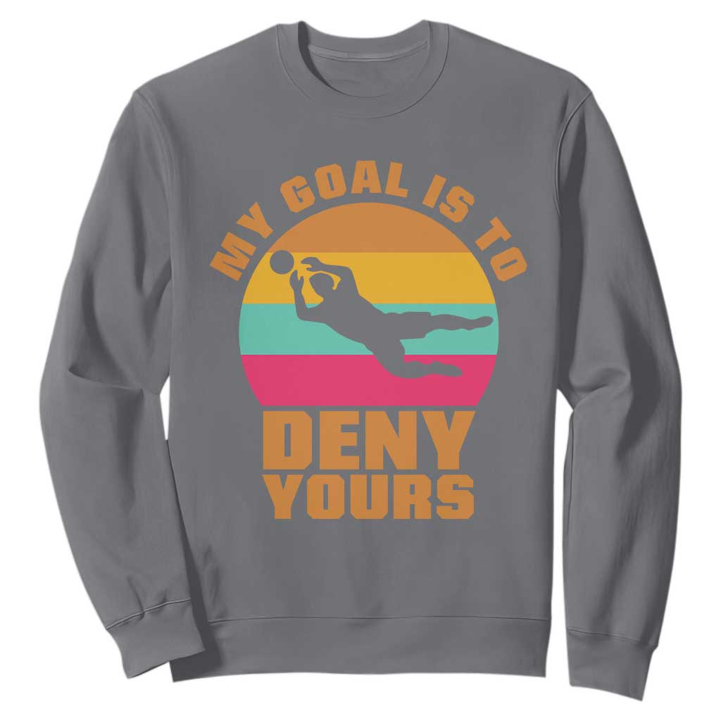My Goal Is To Deny Yours Sweatshirt Soccer Goalkeeper Pride TS12 Charcoal Print Your Wear