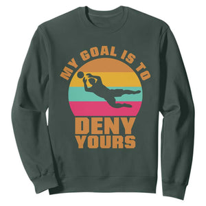 My Goal Is To Deny Yours Sweatshirt Soccer Goalkeeper Pride TS12 Dark Forest Green Print Your Wear