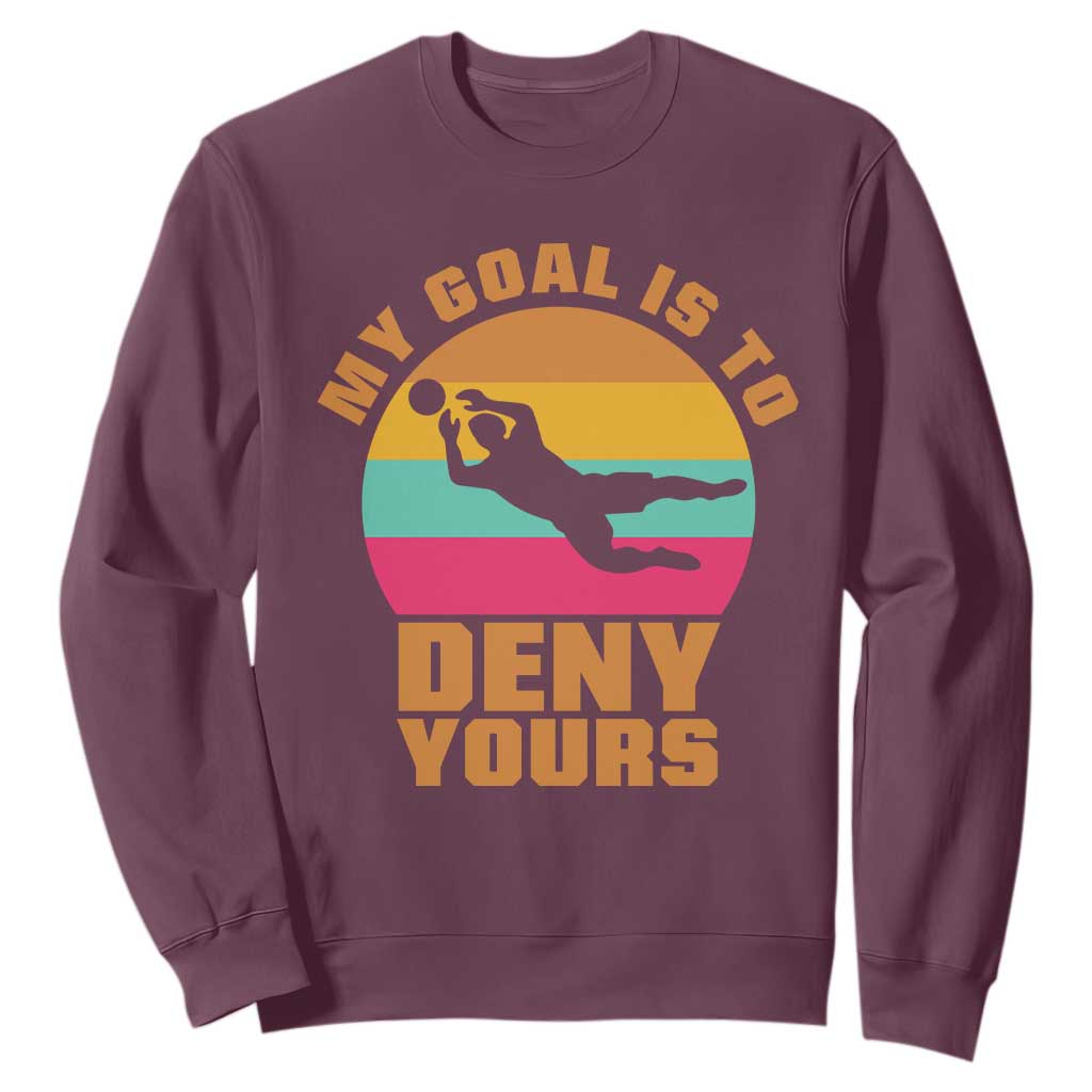 My Goal Is To Deny Yours Sweatshirt Soccer Goalkeeper Pride TS12 Maroon Print Your Wear