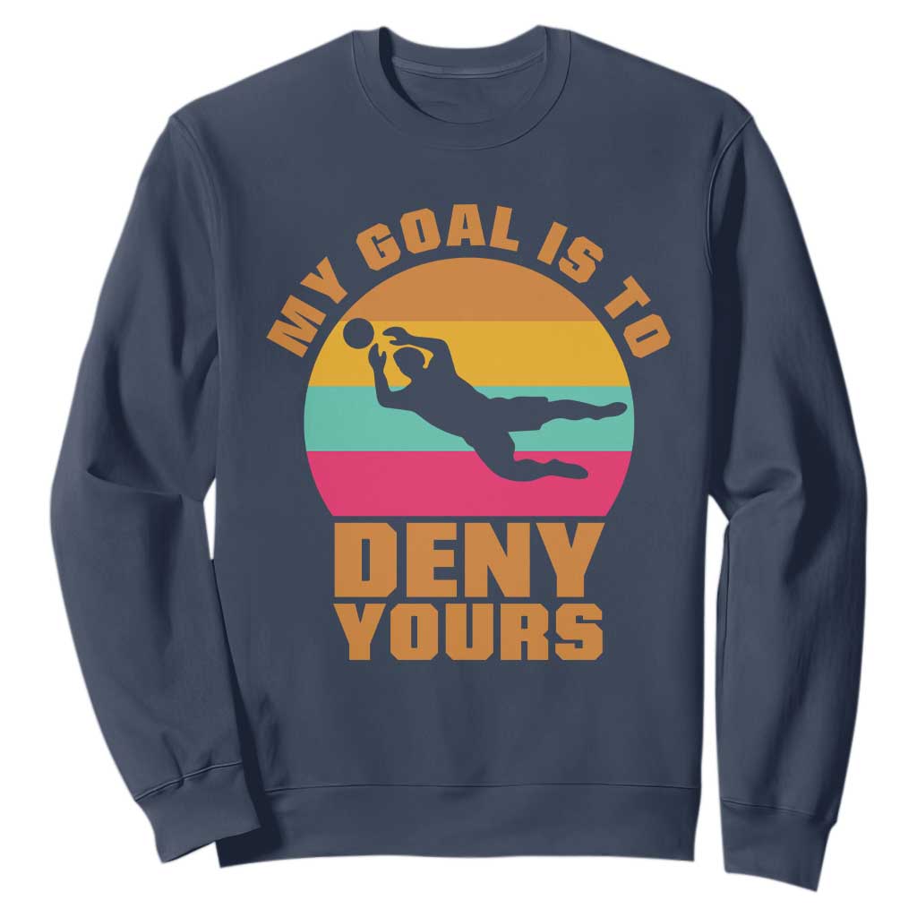 My Goal Is To Deny Yours Sweatshirt Soccer Goalkeeper Pride TS12 Navy Print Your Wear