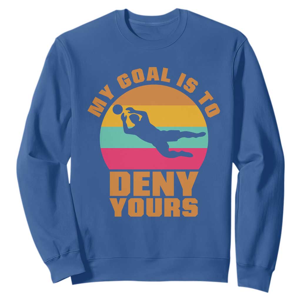 My Goal Is To Deny Yours Sweatshirt Soccer Goalkeeper Pride TS12 Royal Blue Print Your Wear
