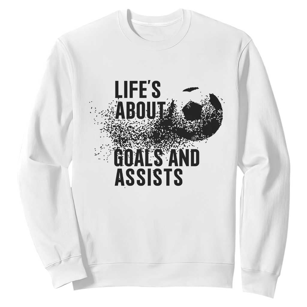 Funny Life Is About Goals And Assists Sweatshirt Goalkeepers Gifts TS12 White Print Your Wear