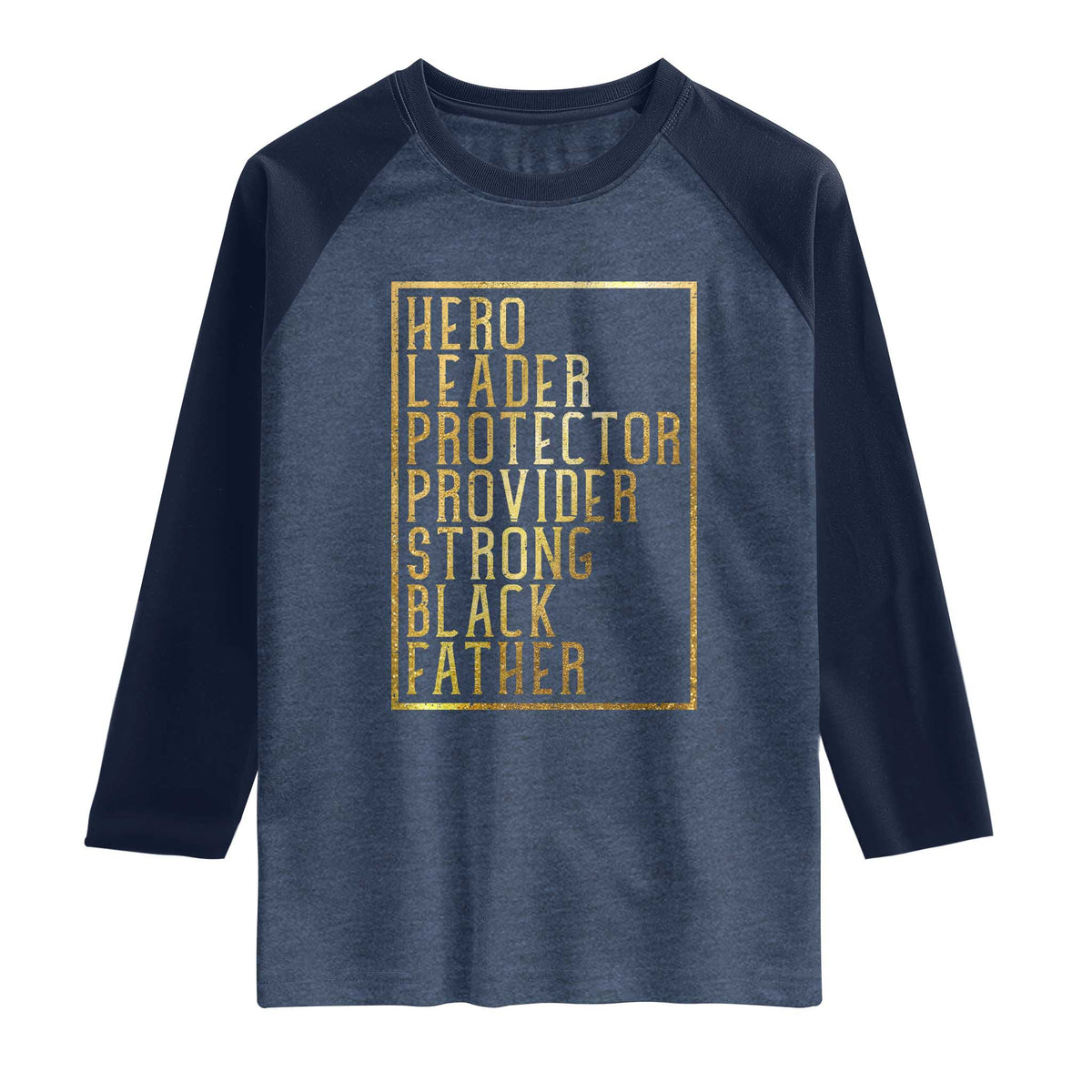 Strong Black Father Raglan Shirt Hero Leader Provider Protector Gift TS12 Heather Denim Navy Print Your Wear