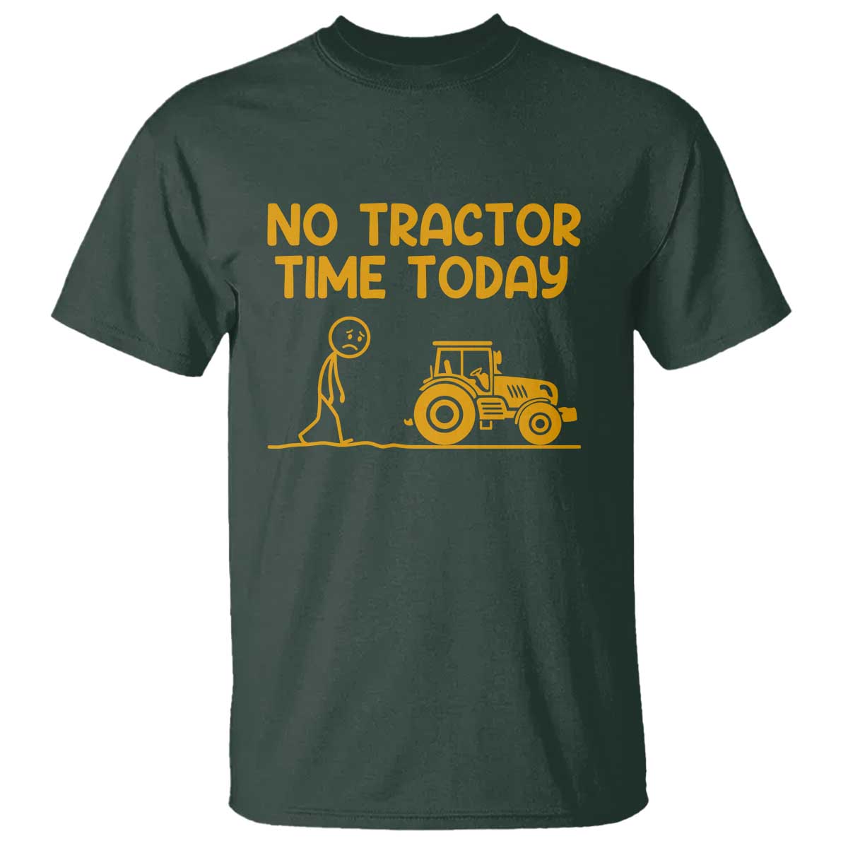 Funny Farm Life Stickman Meme T Shirt No Tractor Time Today TS12 Dark Forest Green Print Your Wear
