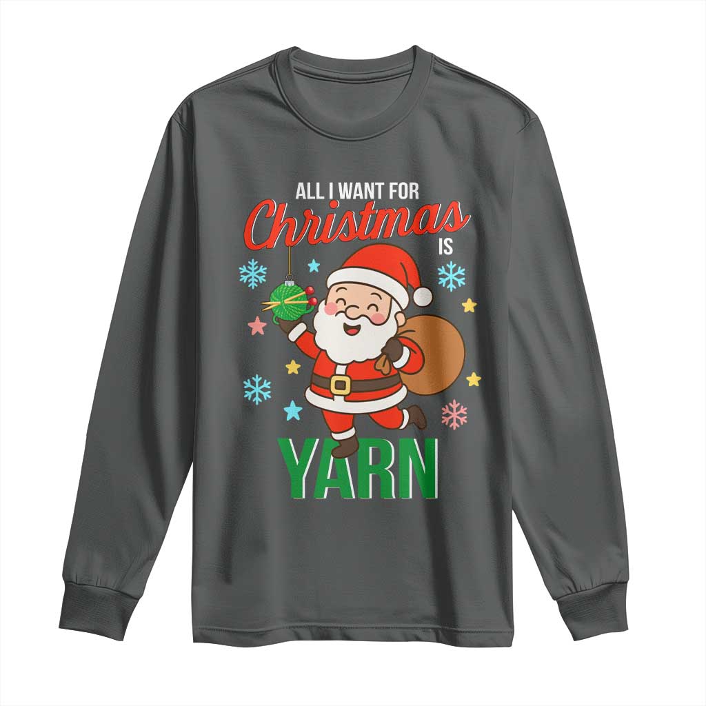 All I Want For Christmas Is Yarn Long Sleeve Shirt Knitting Christmas TS12 Dark Heather Print Your Wear