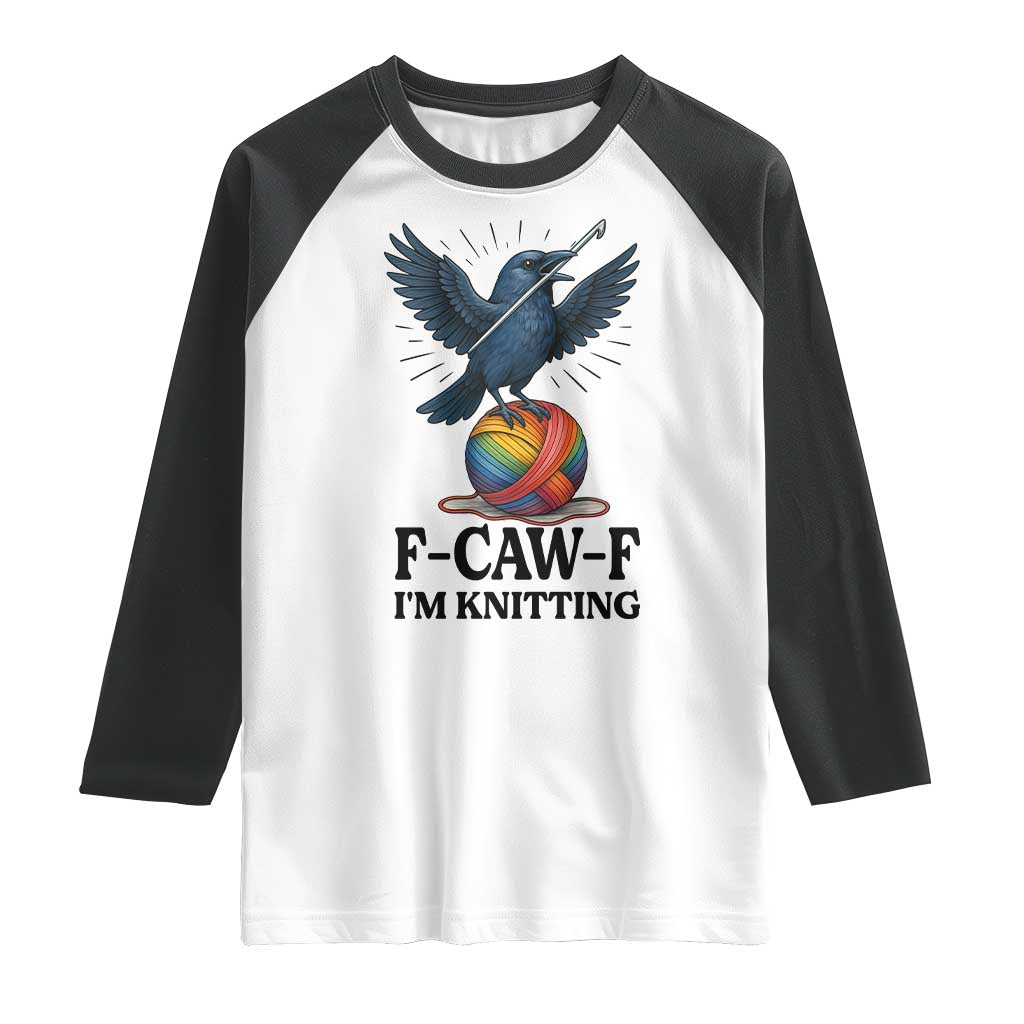 F Caw F I Am Knitting Raglan Shirt Funny Raven Gift For Knitter TS12 White Black Print Your Wear