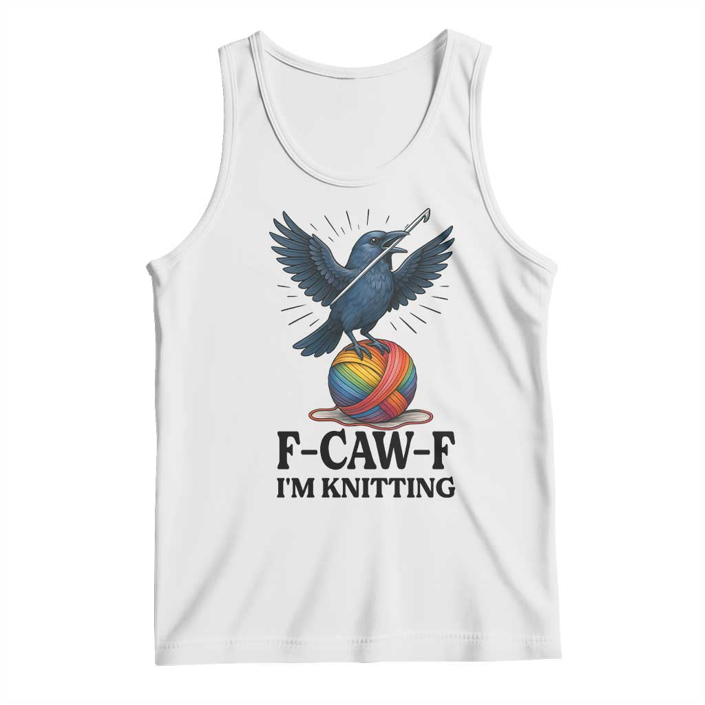 F Caw F I Am Knitting Tank Top Funny Raven Gift For Knitter TS12 White Print Your Wear
