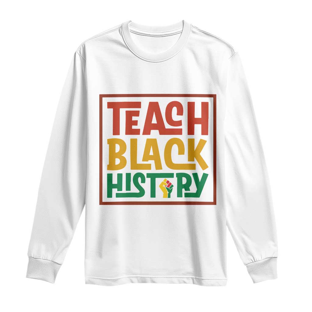 Black History Month Gift Long Sleeve Shirt Teach Black History Empowerment TS12 White Print Your Wear