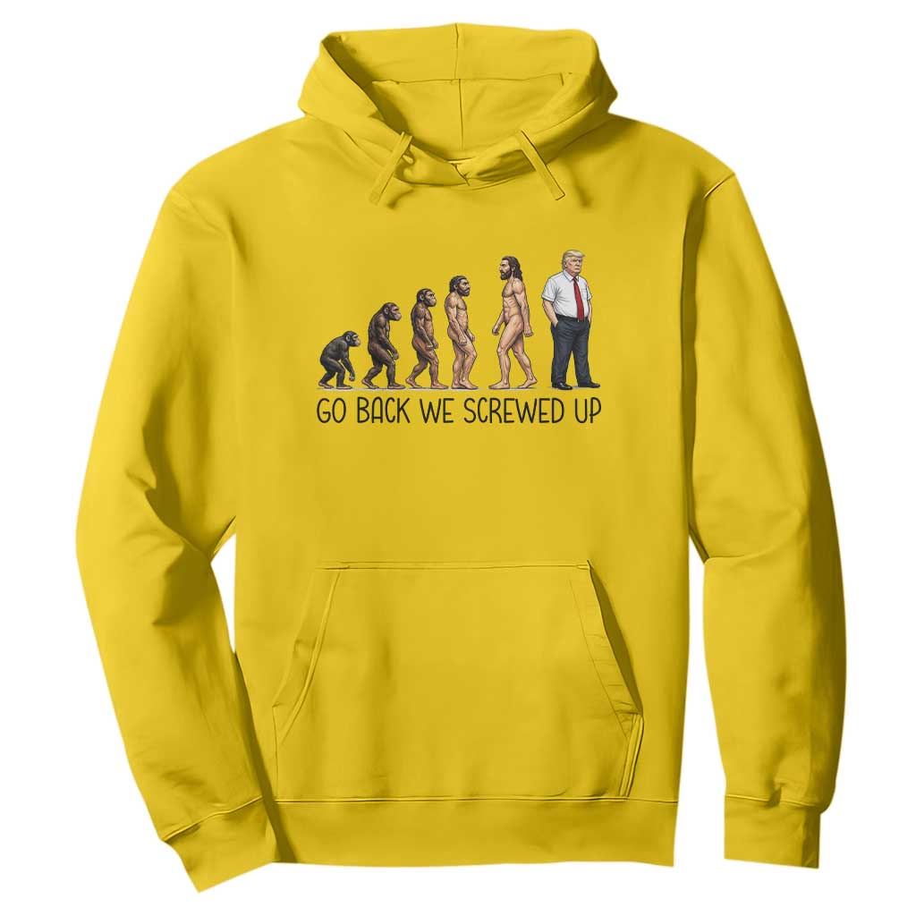 Go Back We Screwed Up Hoodie Funny Anti Authoritarian TS12 Daisy Print Your Wear