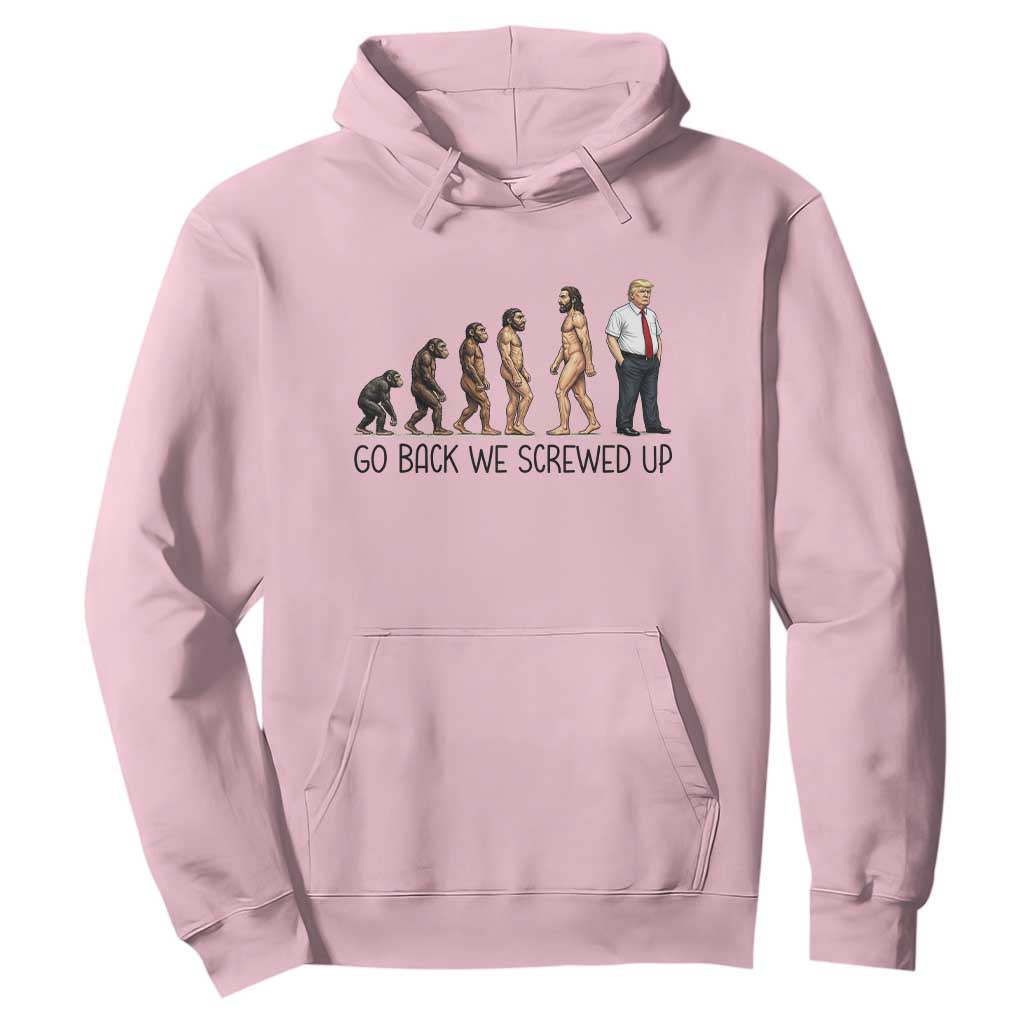 Go Back We Screwed Up Hoodie Funny Anti Authoritarian TS12 Light Pink Print Your Wear