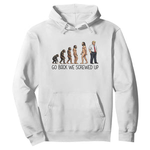 Go Back We Screwed Up Hoodie Funny Anti Authoritarian TS12 White Print Your Wear