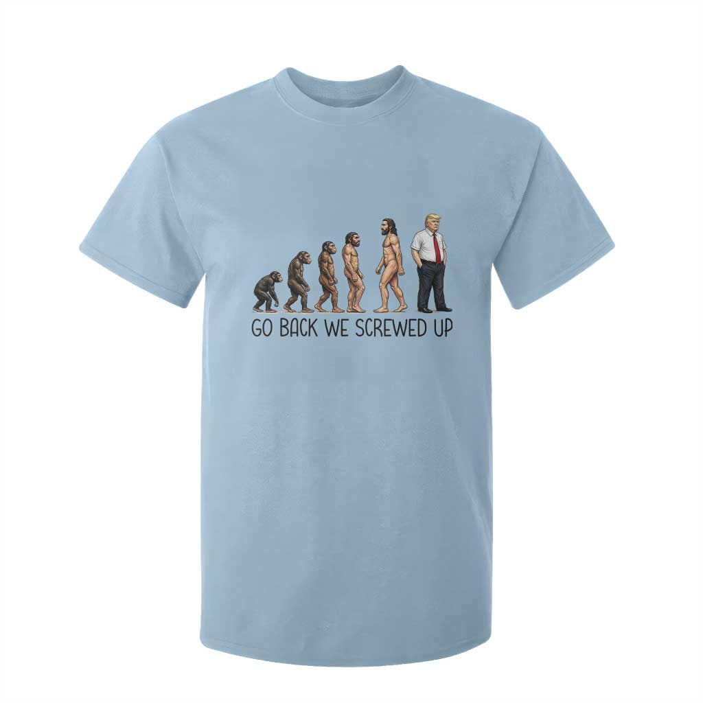 Go Back We Screwed Up T Shirt For Kid Funny Anti Authoritarian TS12 Light Blue Print Your Wear