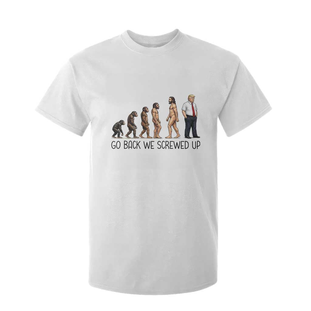 Go Back We Screwed Up T Shirt For Kid Funny Anti Authoritarian TS12 White Print Your Wear