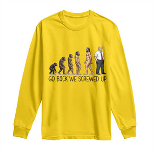 Go Back We Screwed Up Long Sleeve Shirt Funny Anti Authoritarian TS12 Daisy Print Your Wear