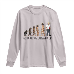 Go Back We Screwed Up Long Sleeve Shirt Funny Anti Authoritarian TS12 Ice Gray Print Your Wear
