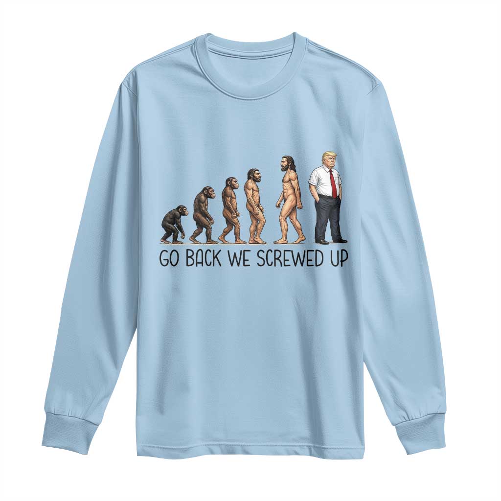 Go Back We Screwed Up Long Sleeve Shirt Funny Anti Authoritarian TS12 Light Blue Print Your Wear