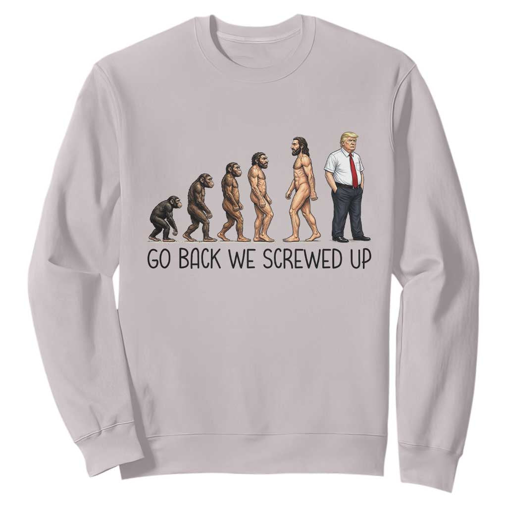 Go Back We Screwed Up Sweatshirt Funny Anti Authoritarian TS12 Ice Gray Print Your Wear