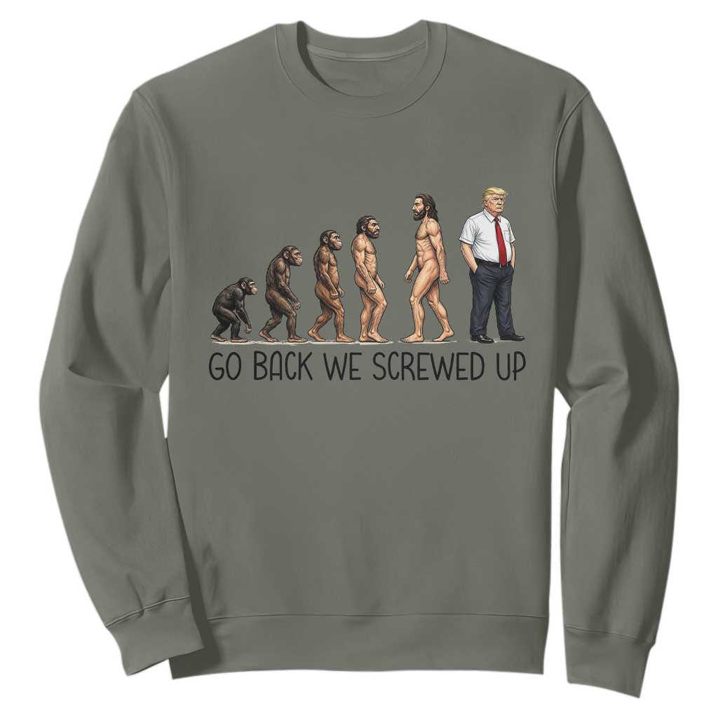 Go Back We Screwed Up Sweatshirt Funny Anti Authoritarian TS12 Military Green Print Your Wear