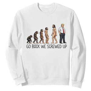 Go Back We Screwed Up Sweatshirt Funny Anti Authoritarian TS12 White Print Your Wear