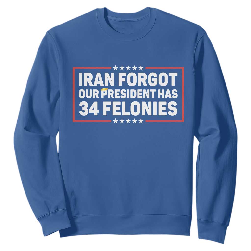 Iran Forgot Our President Has 34 Felonies Sweatshirt Political Protest TS12 Royal Blue Print Your Wear