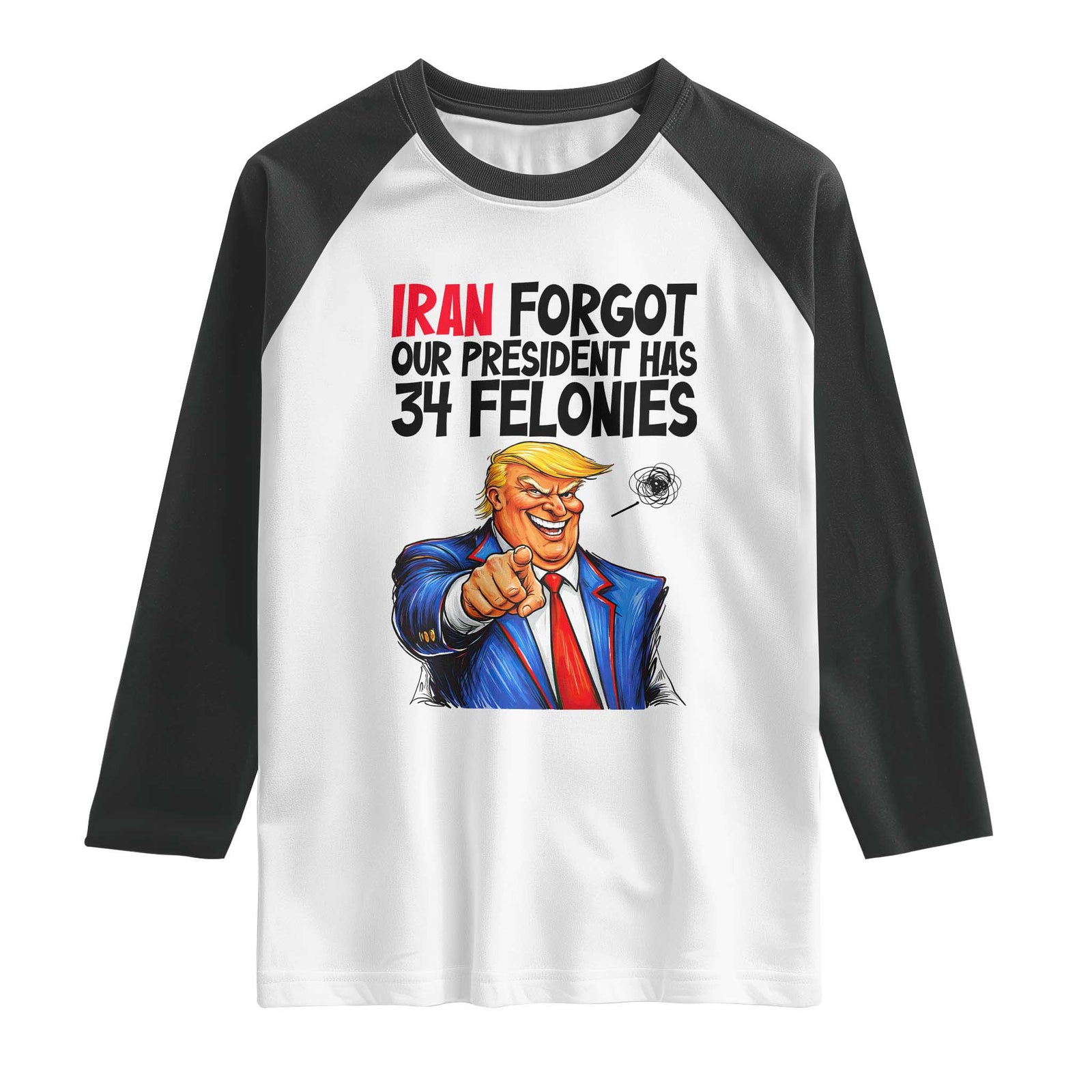 Iran Forgot Our President Has 34 Felonies Raglan Shirt Funny Political Satire TS12 White Black Print Your Wear