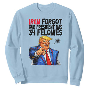 Iran Forgot Our President Has 34 Felonies Sweatshirt Funny Political Satire TS12 Light Blue Print Your Wear