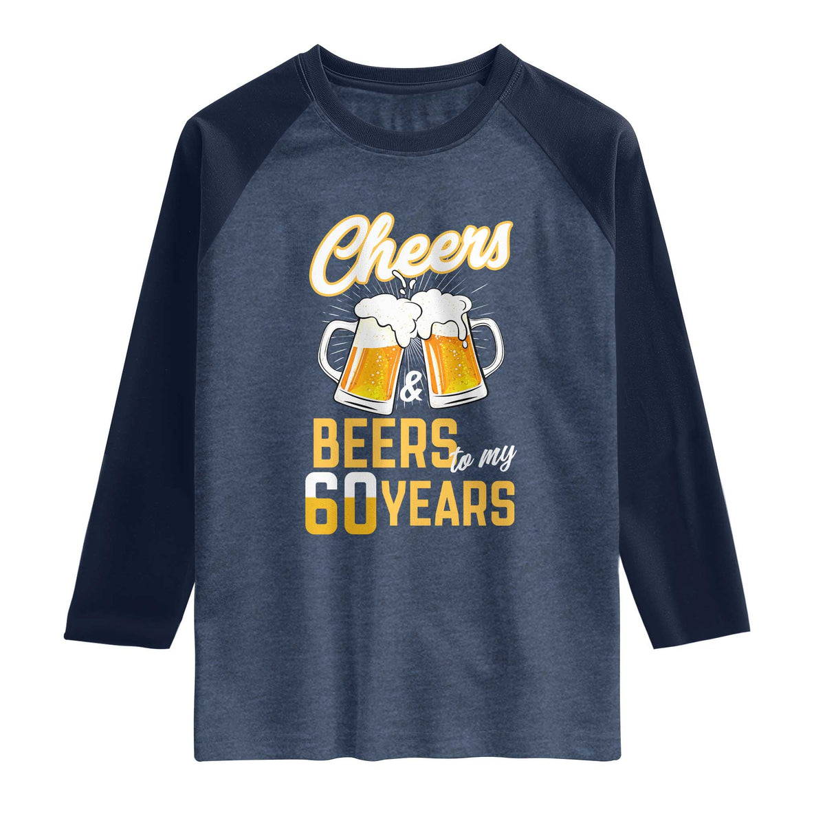 60th Birthday Party Gift Raglan Shirt Cheers Beers To My 60 Years TS12 Heather Denim Navy Print Your Wear