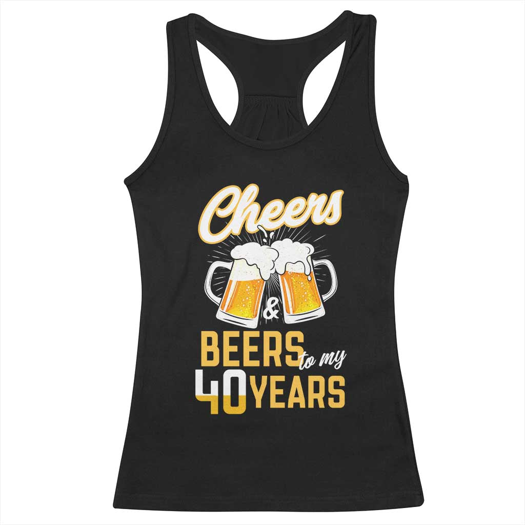 40th Birthday Party Gift Racerback Tank Top Cheers Beers To My 40 Years TS12 Black Print Your Wear
