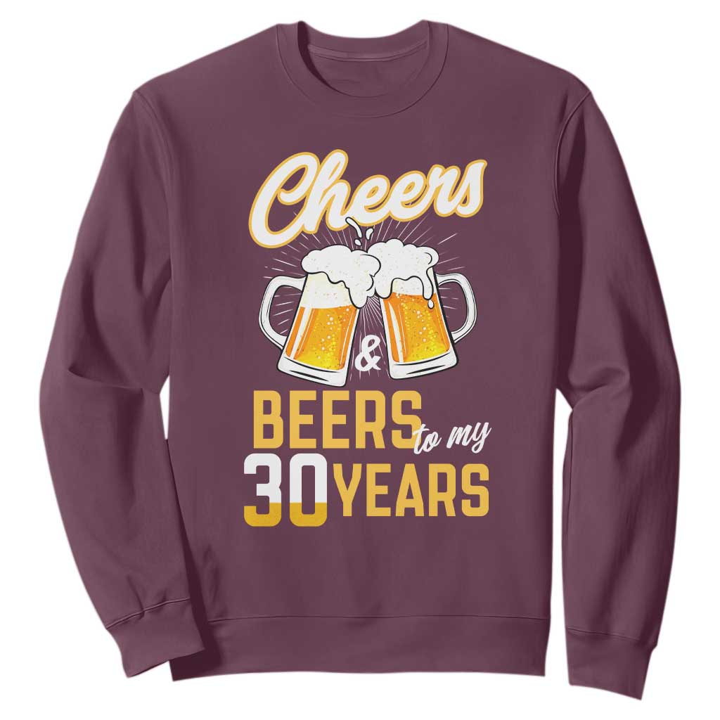30th Birthday Party Gift Sweatshirt Cheers Beers To My 30 Years TS12 Maroon Print Your Wear