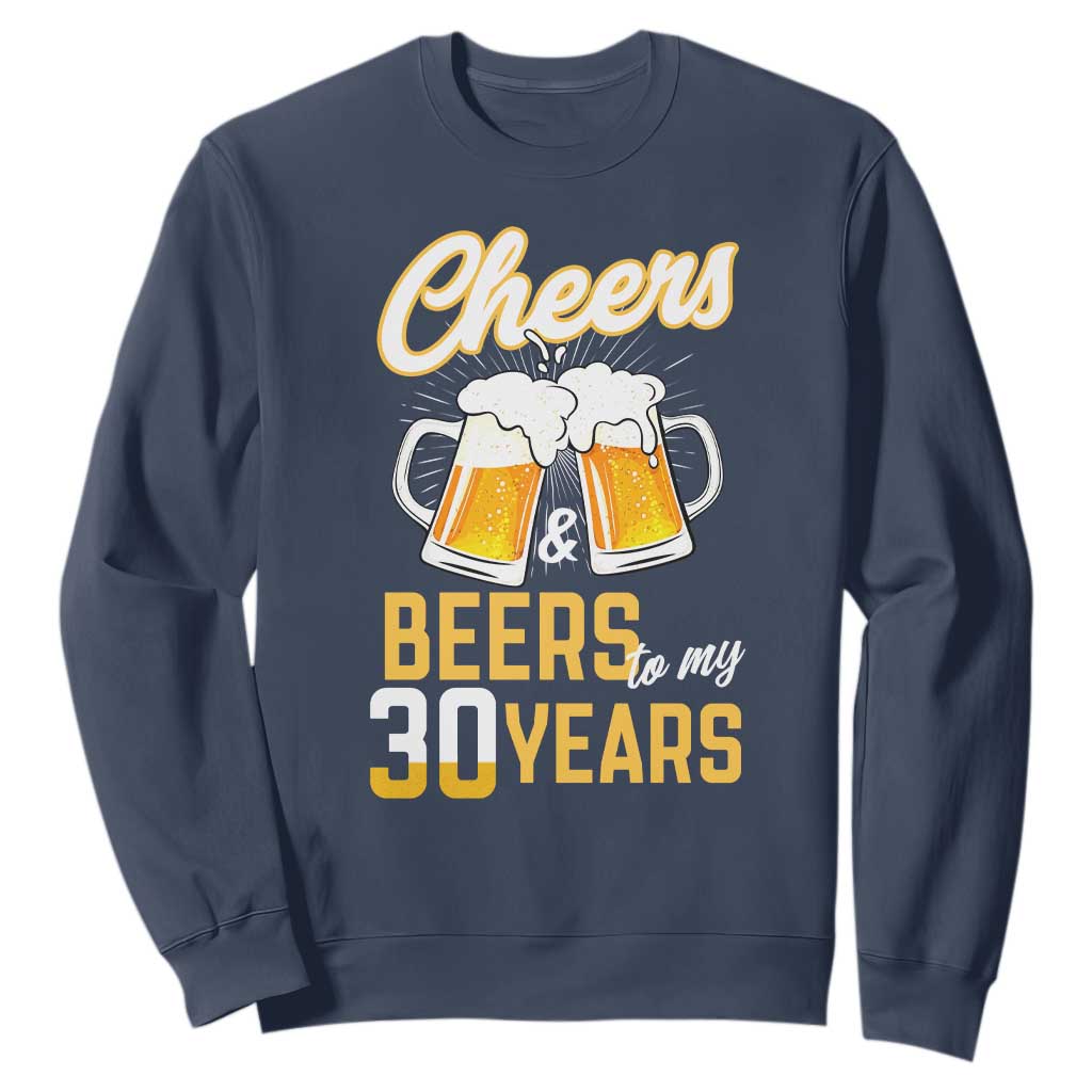 30th Birthday Party Gift Sweatshirt Cheers Beers To My 30 Years TS12 Navy Print Your Wear