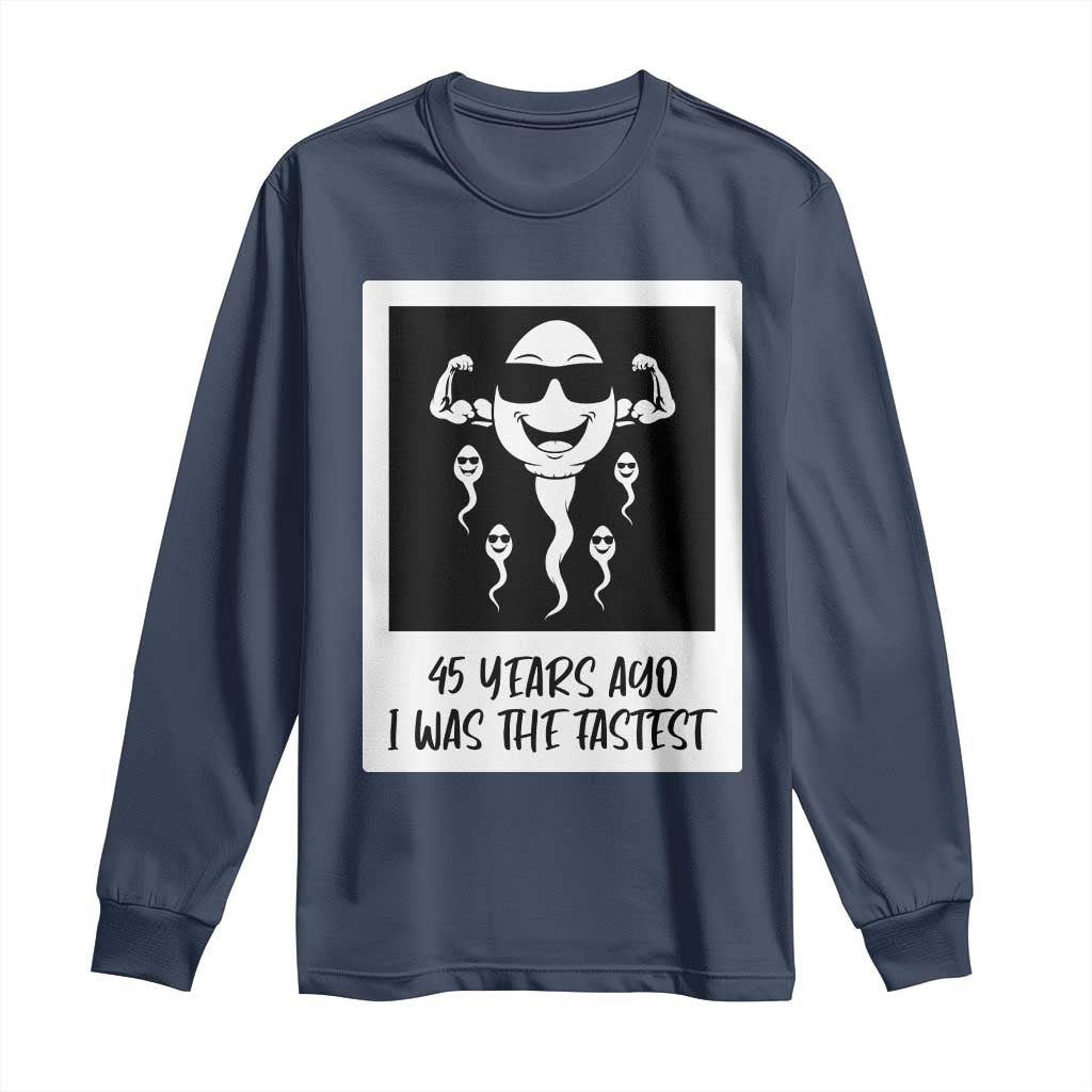 45 Years Ago I Was The Fastest Long Sleeve Shirt Funny 45th Birthday Gift TS12 Navy Print Your Wear