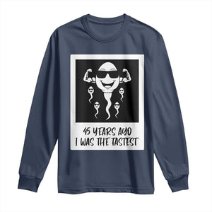 45 Years Ago I Was The Fastest Long Sleeve Shirt Funny 45th Birthday Gift TS12 Navy Print Your Wear