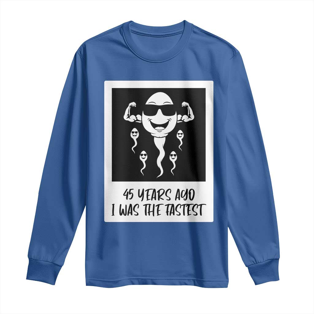 45 Years Ago I Was The Fastest Long Sleeve Shirt Funny 45th Birthday Gift TS12 Royal Blue Print Your Wear