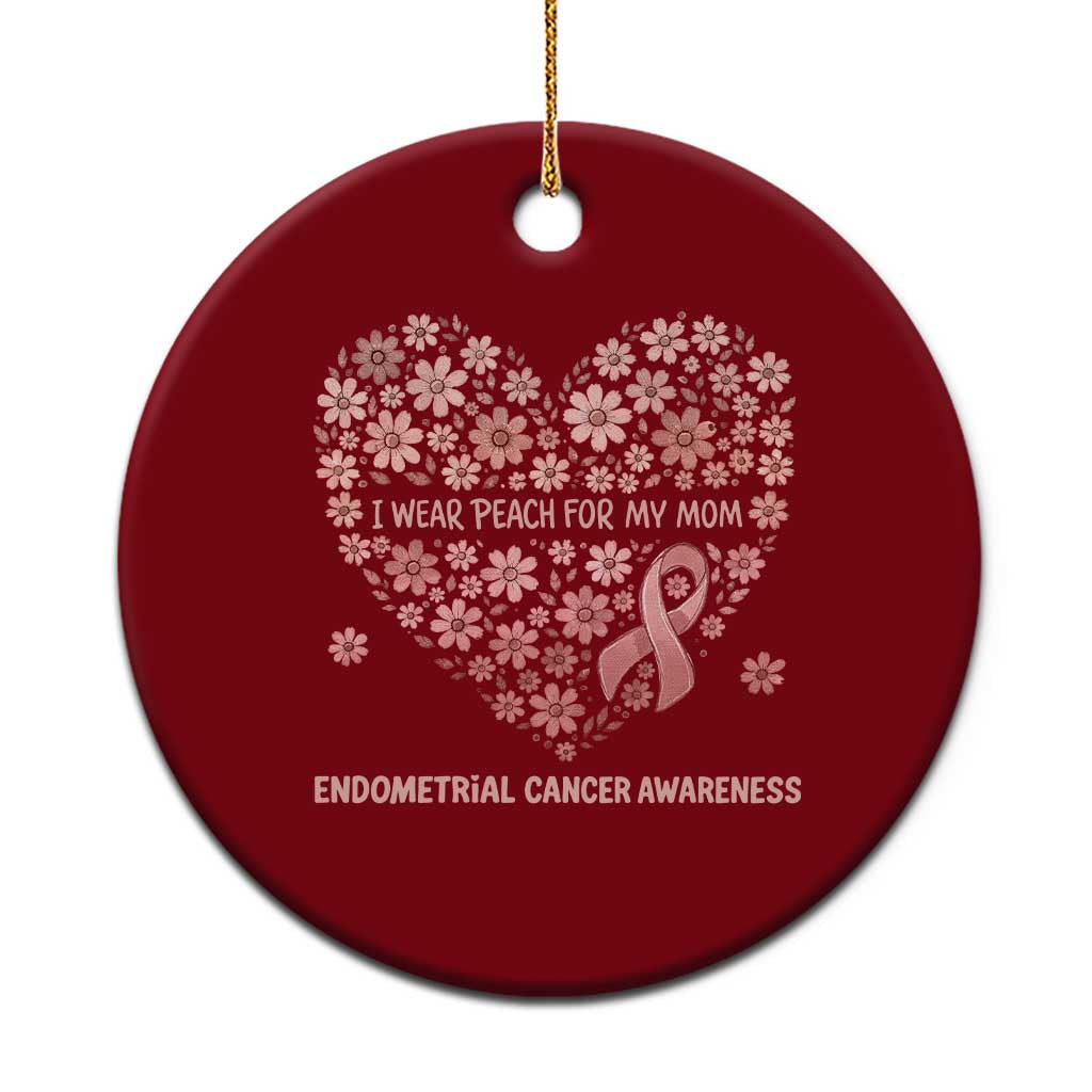 Endometrial Cancer Family Support Ceramic Ornament I Wear Peach For My Mom TS12 1pc Red Print Your Wear