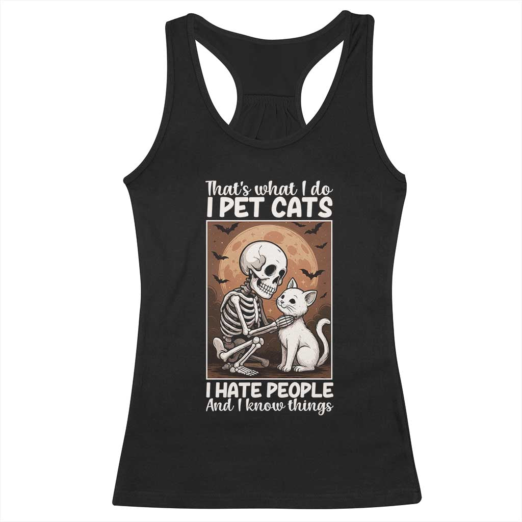 Funny Skeleton Cat Racerback Tank Top Thats What I Do I Pet Cats I Hate People And I Know Things TS12 Black Print Your Wear