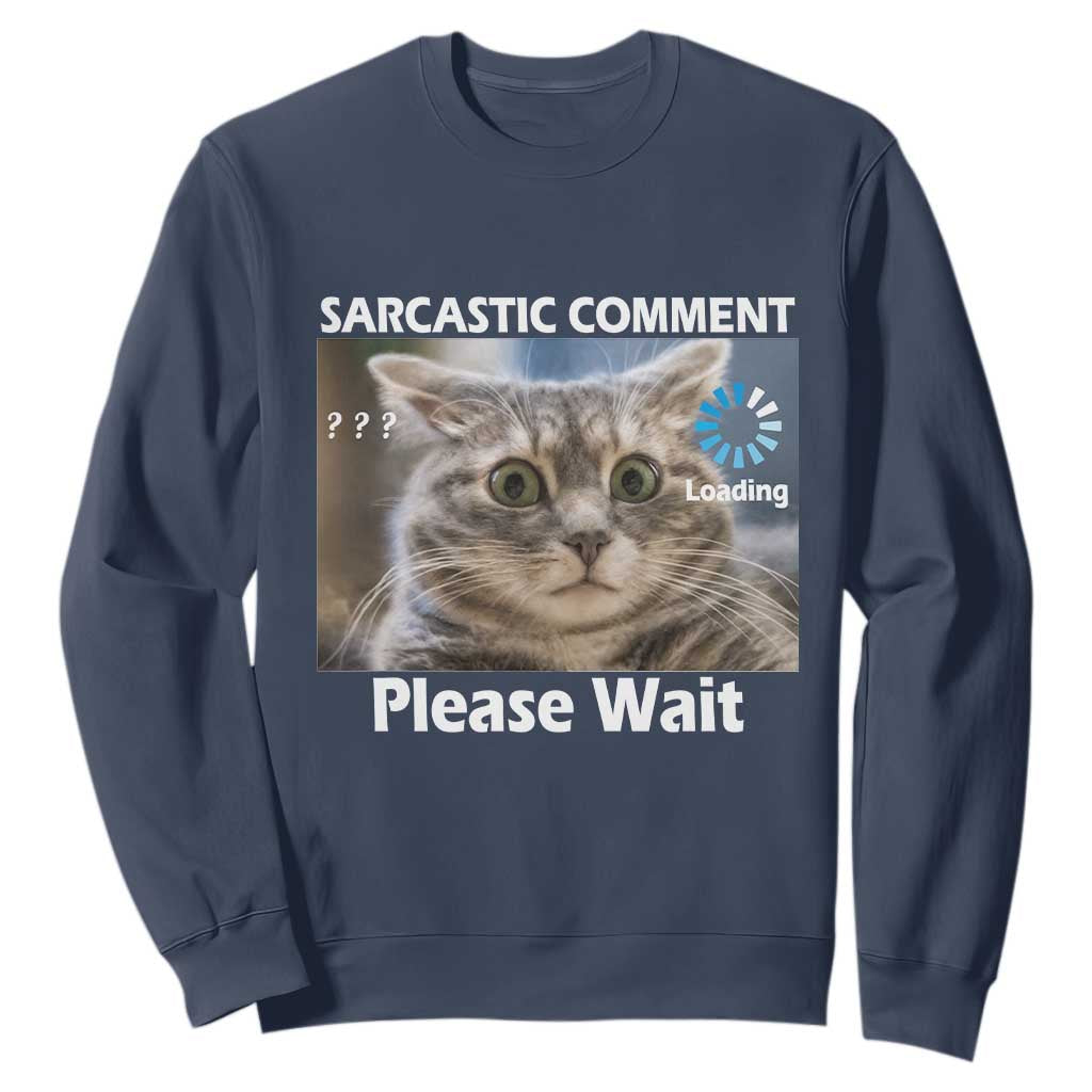 Sarcastic Comment Loading Please Wait Sweatshirt Funny Cat Meme Gift TS12 Navy Print Your Wear