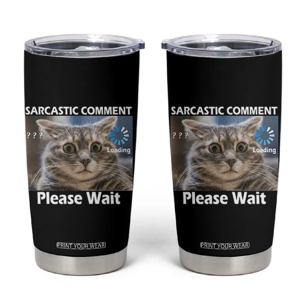Sarcastic Comment Loading Please Wait Tumbler Cup Funny Cat Meme Gift TS12 Black Print Your Wear