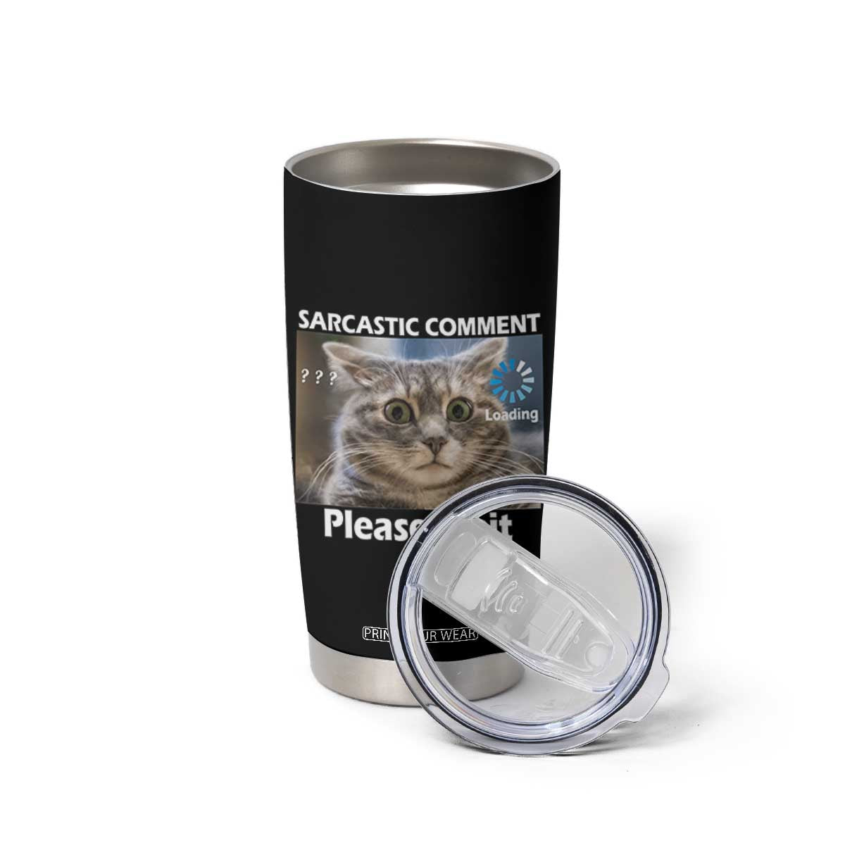 Sarcastic Comment Loading Please Wait Tumbler Cup Funny Cat Meme Gift TS12 Print Your Wear