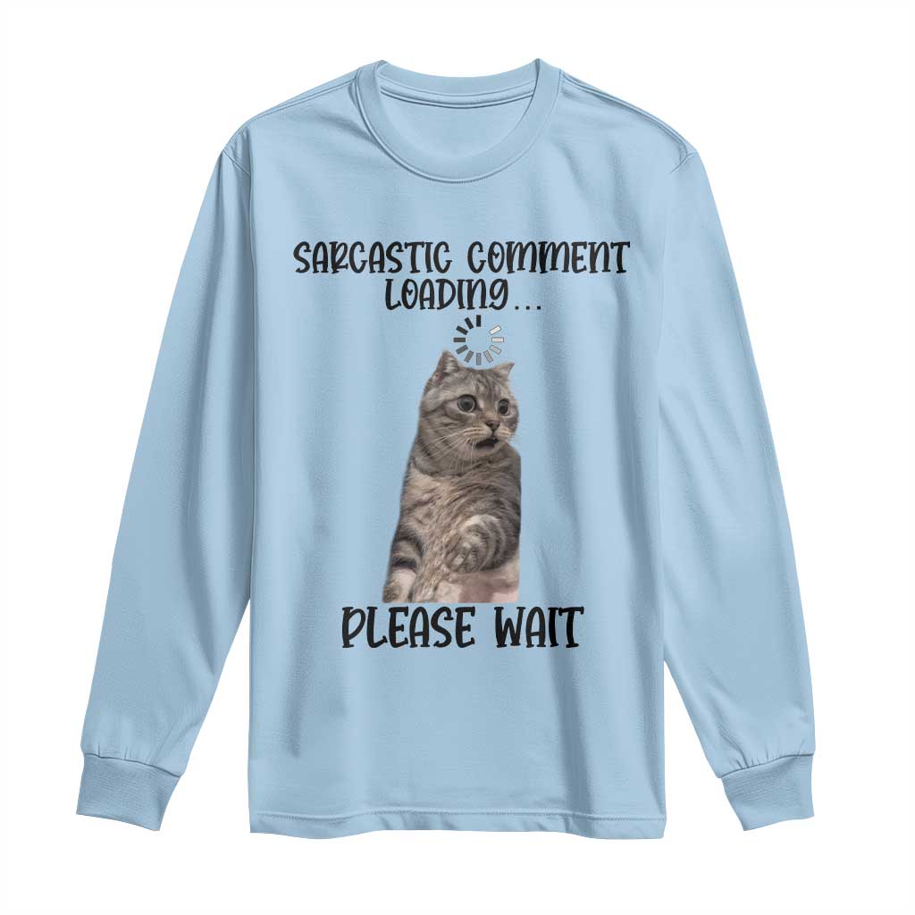 Funny Cat Meme Sarcastic Long Sleeve Shirt Sarcastic Comment Loading TS12 Light Blue Print Your Wear