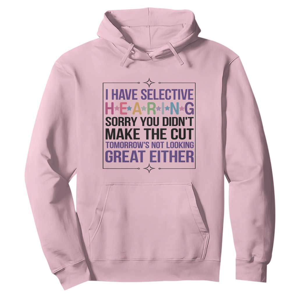 Funny Sarcasm Hoodie I Have Selective Hearing Sorry You Did Not Make The Cut TS12 Light Pink Print Your Wear