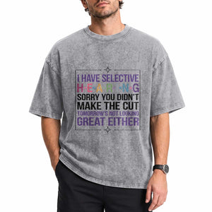 Funny Sarcasm Washed Cotton T-Shirt I Have Selective Hearing Sorry You Did Not Make The Cut