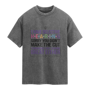 Funny Sarcasm Washed Cotton T-Shirt I Have Selective Hearing Sorry You Did Not Make The Cut