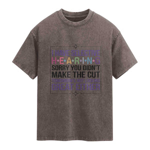 Funny Sarcasm Washed Cotton T-Shirt I Have Selective Hearing Sorry You Did Not Make The Cut