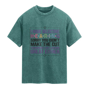 Funny Sarcasm Washed Cotton T-Shirt I Have Selective Hearing Sorry You Did Not Make The Cut